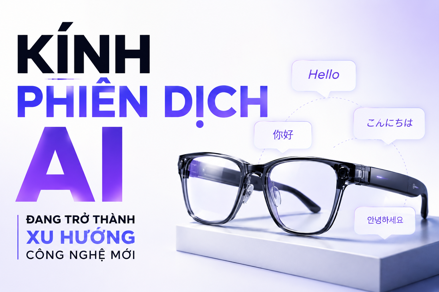 Kính Phiên Dịch Nào Đáng Mua? Gợi Ý Những Mẫu Kính Phiên Dịch AI Được Quan Tâm Hiện Nay

